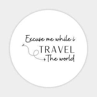 Excuse Me While I Travel The World Proud travel Magnet